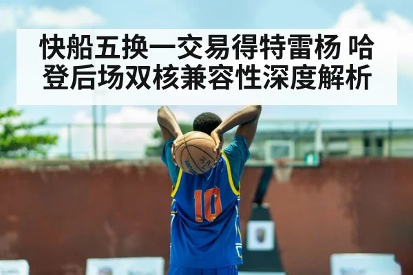 快船五换一交易得特雷杨 哈登后场双核兼容性深度解析